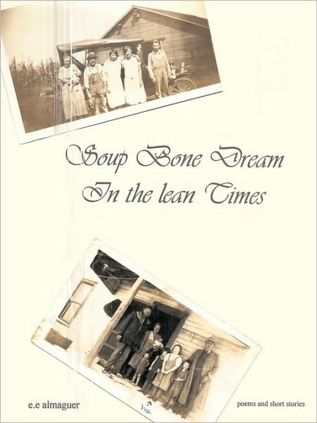 Cover for E E Almaguer · Soup Bone Dreams in the Lean Times (Paperback Bog) (2010)