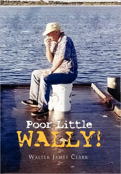 Cover for Walter James Clark · Poor Little Wally! (Hardcover Book) (2010)