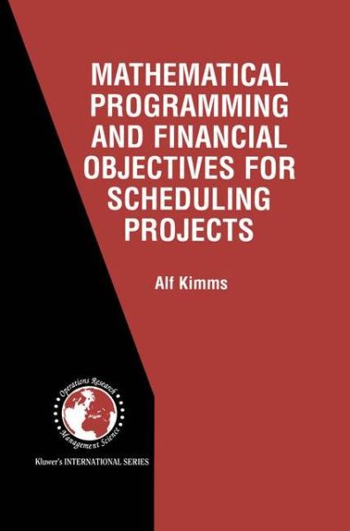 Mathematical Programming and Financial Objectives for Scheduling Projects - International Series in Operations Research & Management Science - Alf Kimms - Bøger - Springer-Verlag New York Inc. - 9781461355618 - 23. oktober 2012