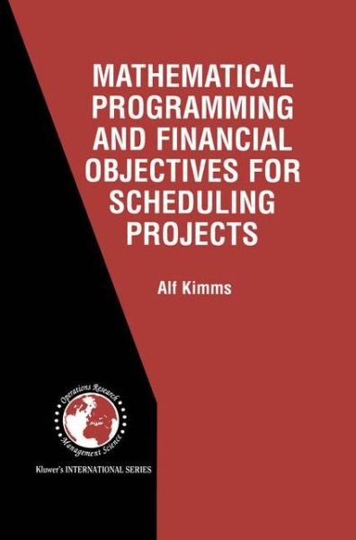 Cover for Alf Kimms · Mathematical Programming and Financial Objectives for Scheduling Projects - International Series in Operations Research &amp; Management Science (Pocketbok) [Softcover reprint of the original 1st ed. 2001 edition] (2012)