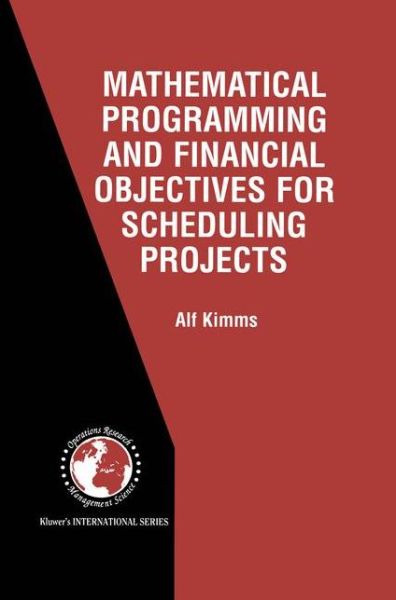 Cover for Alf Kimms · Mathematical Programming and Financial Objectives for Scheduling Projects - International Series in Operations Research &amp; Management Science (Paperback Book) [Softcover reprint of the original 1st ed. 2001 edition] (2012)