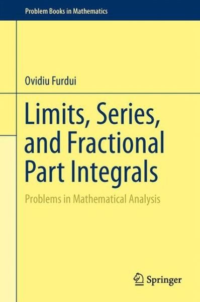 Cover for Ovidiu Furdui · Limits, Series, and Fractional Part Integrals: Problems in Mathematical Analysis - Problem Books in Mathematics (Gebundenes Buch) [2013 edition] (2013)