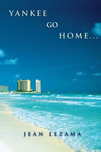 Cover for Jean Lezama · Yankee Go Home: a Portrait of Submissiveness (Paperback Book) (2011)