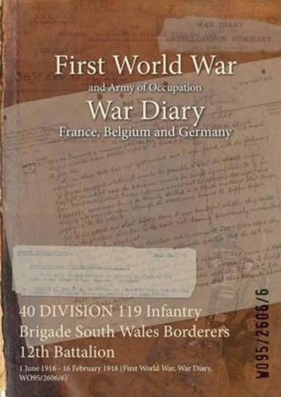 Wo95/2606/6 · 40 DIVISION 119 Infantry Brigade South Wales Borderers 12th Battalion (Paperback Book) (2015)