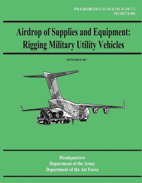 Cover for Department of the Air Force · Airdrop of Supplies and Equipment:  Rigging Military Utility Vehicles (Fm 4-20.108 / to 13c7-2-491) (Paperback Book) (2012)