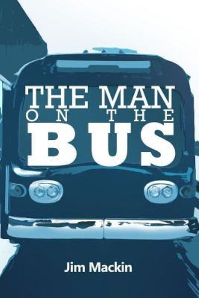 The Man on the Bus - Jim Mackin - Livros - Rosedog Books - 9781480996618 - 25 de janeiro de 2019