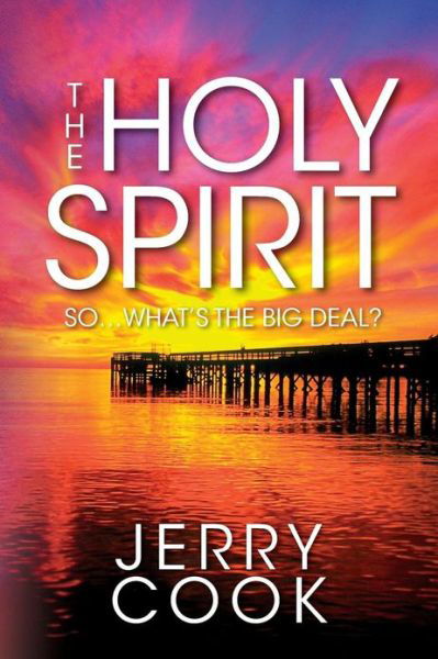 The Holy Spirit: So, What's the Big Deal? - Jerry Cook - Libros - Createspace - 9781482330618 - 29 de abril de 2013