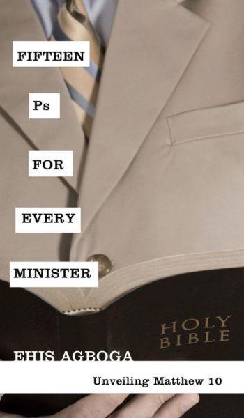 Cover for Ehis Agboga · Fifteen PS for Every Minister: Unveiling Matthew 10 (Hardcover bog) (2010)