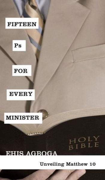Ehis Agboga · Fifteen PS for Every Minister: Unveiling Matthew 10 (Gebundenes Buch) (2010)