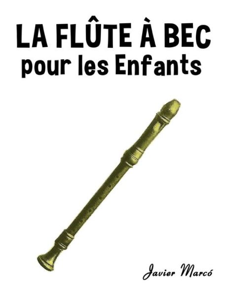 Cover for Javier Marco · La Flute a Bec Pour Les Enfants: Chants De Noel, Musique Classique, Comptines, Chansons Folklorique et Traditionnelle! (Paperback Book) (2014)