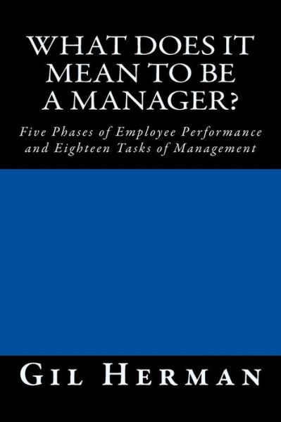 Cover for Gil Herman · What Does It Mean to Be a Manager?: Five Phases of Employee Performance and Eighteen Tasks of Management (Paperback Book) (2014)