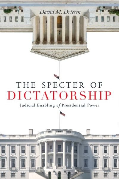 Cover for David M. Driesen · The Specter of Dictatorship: Judicial Enabling of Presidential Power - Stanford Studies in Law and Politics (Paperback Book) (2021)