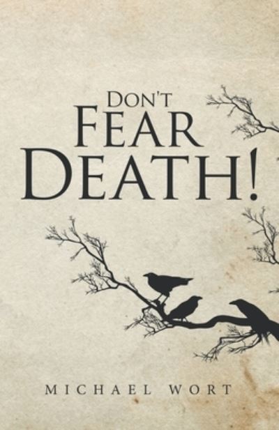 Don't Fear Death! - Michael Wort - Livros - Balboa Press AU - 9781504324618 - 16 de fevereiro de 2021