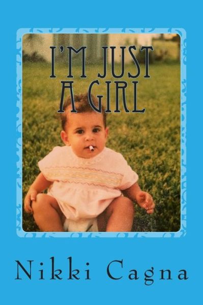 Cover for Nikki Cagna · I'm Just a Girl: Part 1 - a Memoir (Paperback Book) (2015)