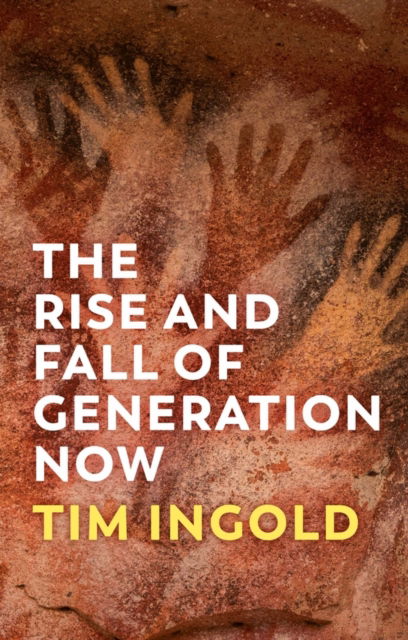 The Rise and Fall of Generation Now - Tim Ingold - Bøker - John Wiley and Sons Ltd - 9781509556618 - 24. november 2023