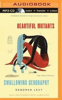 Cover for Deborah Levy · Beautiful Mutants and Swallowing Geography: Two Early Novels (MP3-CD) (2015)