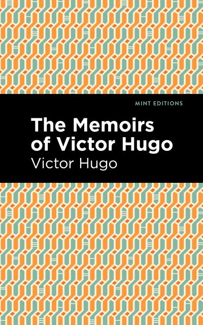 The Memoirs of Victor Hugo - Mint Editions - Victor Hugo - Books - West Margin Press - 9781513135618 - March 31, 2022