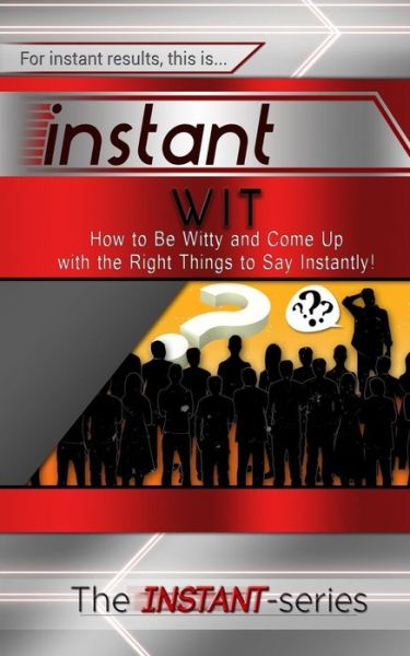 Instant Wit: How to Be Witty and Come Up with the Right Things to Say Instantly! - The Instant-series - Książki - Createspace - 9781514659618 - 23 maja 2015