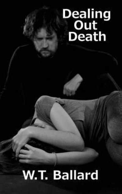 Dealing Out Death - W. T. Ballard - Books - Black Curtain Press - 9781515425618 - April 3, 2018