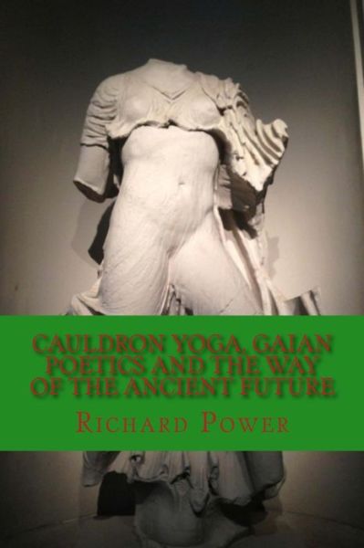 Cover for Richard Power · Cauldron Yoga, Gaian Poetics and the Way of the Ancient Future (Paperback Book) (2015)