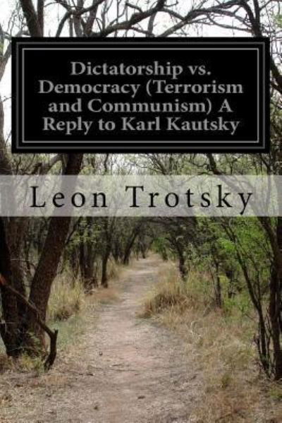 Dictatorship vs. Democracy (Terrorism and Communism) A Reply to Karl Kautsky - Leon Trotsky - Bøger - Createspace Independent Publishing Platf - 9781519229618 - 11. november 2015