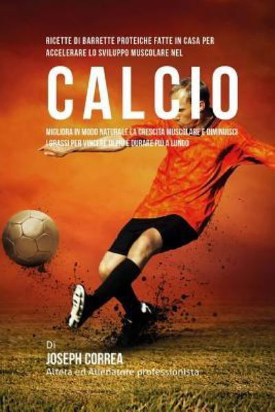 Cover for Correa (Nutrizionista Sportivo Certifica · Ricette Di Barrette Proteiche Fatte In Casa Per Accelerare Lo Sviluppo Muscolare Nel Calcio (Paperback Book) (2015)