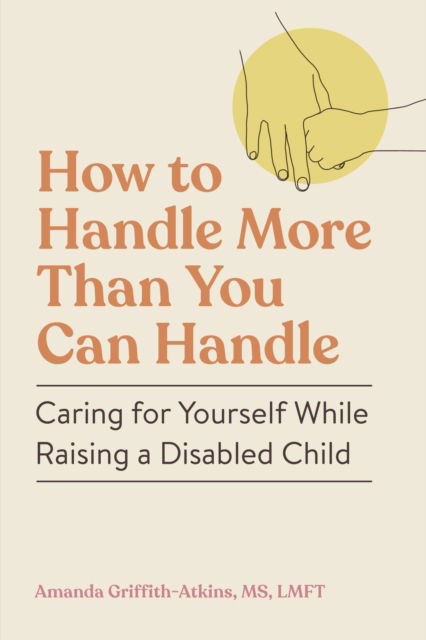 How to Handle More Than You Can Handle: Caring for Yourself While Raising a Disabled Child - Amanda Griffith-Atkins - Kirjat - Workman Publishing - 9781523527618 - torstai 3. heinäkuuta 2025