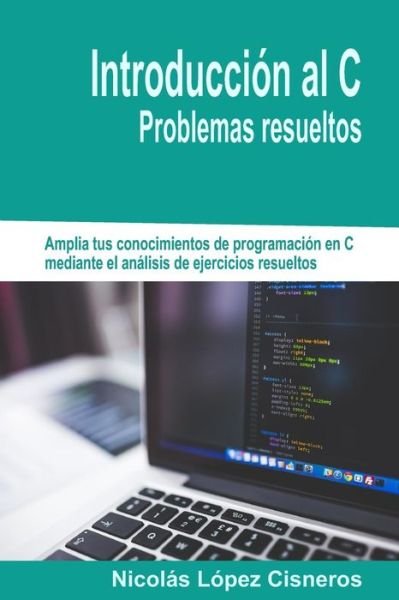 Cover for Nicolas Lopez Cisneros · Introduccion Al C, Problemas Resueltos (Pocketbok) (2016)