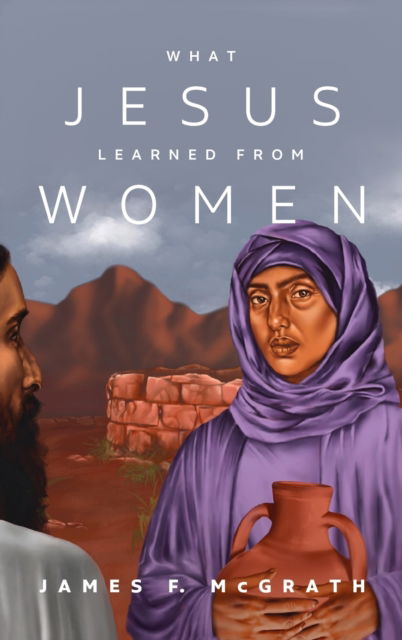 What Jesus Learned from Women - James F McGrath - Książki - Cascade Books - 9781532680618 - 26 lutego 2021