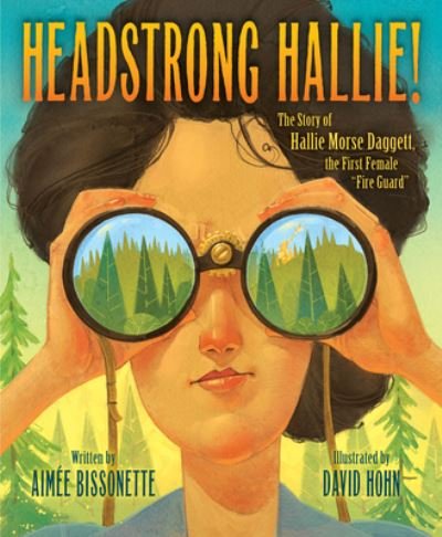 Cover for Aimee Bissonette · Headstrong Hallie! The Story of Hallie Morse Daggett, the First Female Fire Guard (Book) (2021)