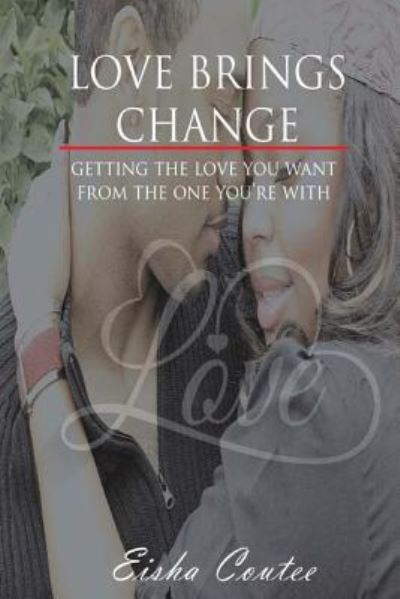 Cover for Eisha Coutee · Love Brings Change : Getting The Love You Want From The One You're With (Paperback Book) (2017)