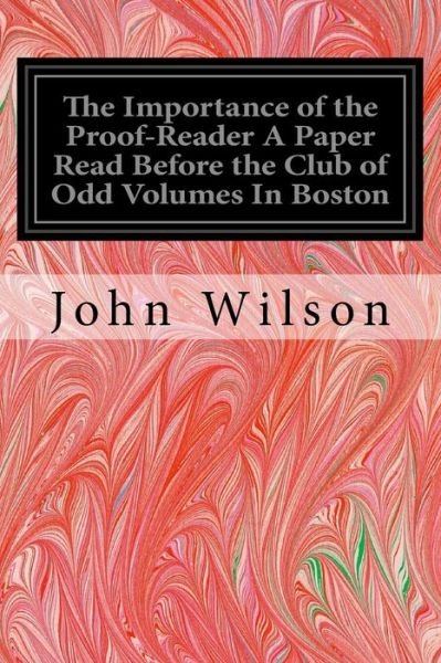 Cover for John Wilson · The Importance of the Proof-Reader A Paper Read Before the Club of Odd Volumes In Boston (Pocketbok) (2016)