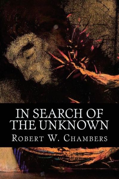 In Search of the Unknown - Robert W Chambers - Books - Createspace Independent Publishing Platf - 9781539016618 - September 22, 2016