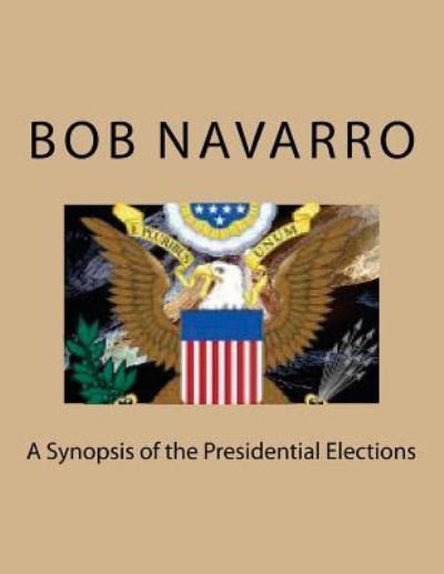 Cover for Bob Navarro · A Synopsis of the Presidential Elections (Paperback Book) (2016)