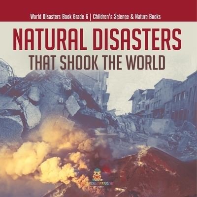 Cover for Baby Professor · Natural Disasters That Shook the World World Disasters Book Grade 6 Children's Science &amp; Nature Books (Paperback Book) (2021)