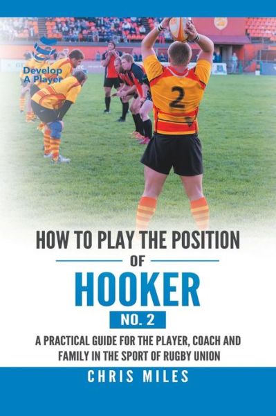 How to Play the Position of Hooker (No. 2) - Chris Miles - Bücher - Partridge Publishing Singapore - 9781543749618 - 18. März 2019