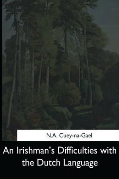 An Irishman's Difficulties with the Dutch Language - N a Cuey-Na-Gael - Bøker - Createspace Independent Publishing Platf - 9781544601618 - 26. mars 2017