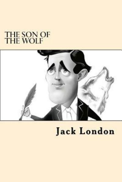 The Son Of The Wolf - Jack London - Livros - Createspace Independent Publishing Platf - 9781545323618 - 12 de abril de 2017