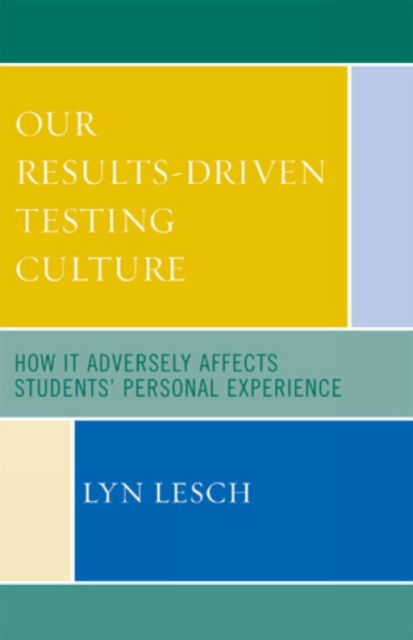 Cover for Lyn Lesch · Our Results-Driven, Testing Culture: How It Adversely Affects Students' Personal Experience (Hardcover Book) (2007)