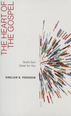 Cover for Sinclair B Ferguson · The Heart of the Gospel: God's Son Given for You (Paperback Bog) (2015)