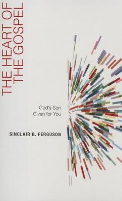 Cover for Sinclair B Ferguson · The Heart of the Gospel: God's Son Given for You (Paperback Book) (2015)