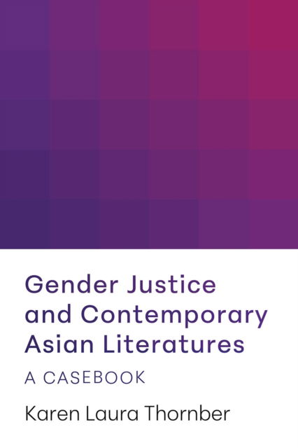 Cover for Karen Laura Thornber · Gender Justice and Contemporary Asian Literatures: A Casebook (Paperback Book) (2024)