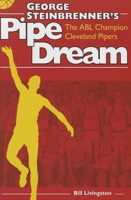 Cover for Bill Livingston · George Steinbrenner's Pipe Dream: The ABL Champion Cleveland Pipers (Paperback Book) (2015)