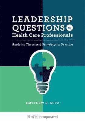 Leadership Questions for Health Care Professionals: Applying Theories and Principles to Practice - Matthew Kutz - Books - SLACK  Incorporated - 9781630913618 - January 15, 2018