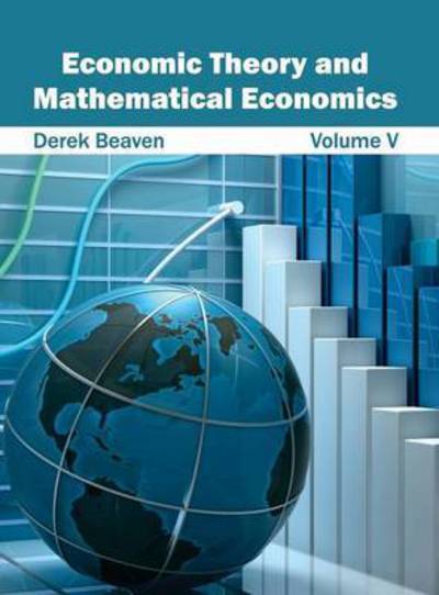Economic Theory and Mathematical Economics: Volume V - Derek Beaven - Books - Clanrye International - 9781632401618 - March 9, 2015