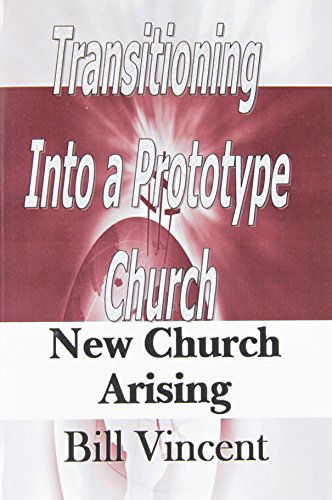 Cover for Bill Vincent · Transitioning into a Prototype Church: New Church Arising (Paperback Book) (2014)