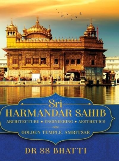 Cover for Dr Ss Bhatti · Sri Harmandar Sahib: Architecture - Engineering - Aesthetics (Golden Temple, Amritsar) (Hardcover Book) (2021)