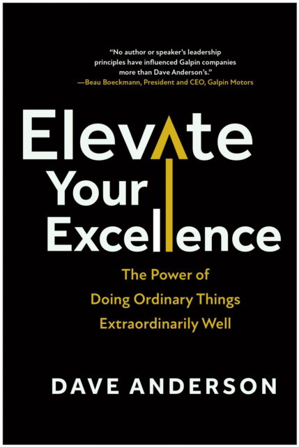 Cover for Dave Anderson · Elevate Your Excellence: The Power of Doing Ordinary Things Extraordinarily Well (Innbunden bok) (2024)