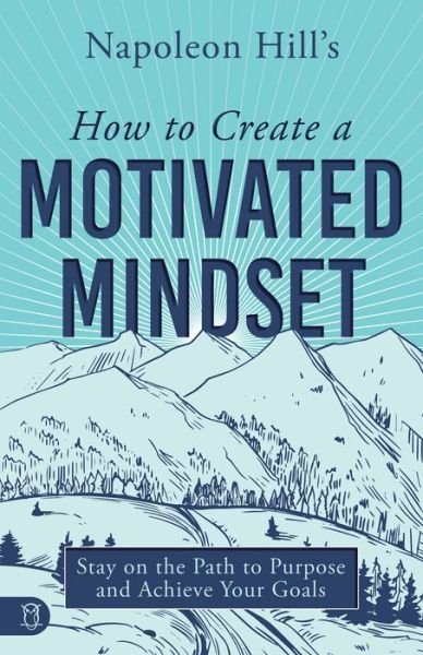Napoleon Hill's How to Create a Motivated Mindset: Stay on the Path to Purpose and Achieve Your Goals - Official Publication of the Napoleon Hill Foundation - Napoleon Hill - Bøger - Sound Wisdom - 9781640954618 - 2. april 2024