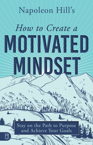 Cover for Napoleon Hill · Napoleon Hill's How to Create a Motivated Mindset: Stay on the Path to Purpose and Achieve Your Goals - Official Publication of the Napoleon Hill Foundation (Pocketbok) (2024)
